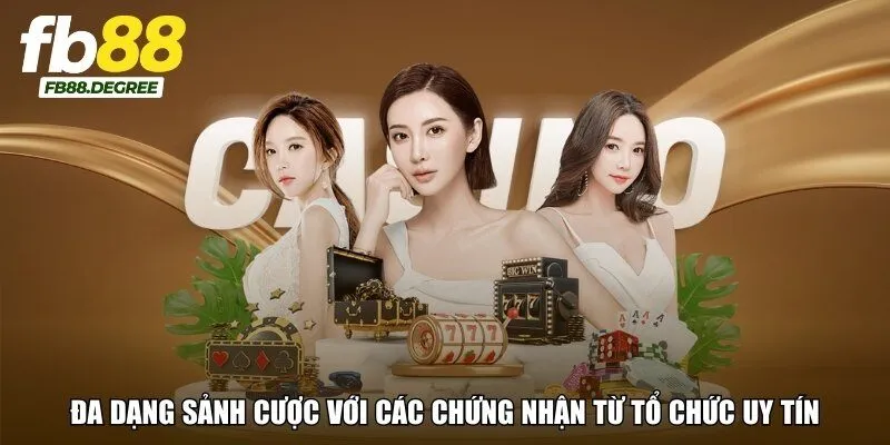 Đa dạng sảnh cược với các chứng nhận từ tổ chức uy tín